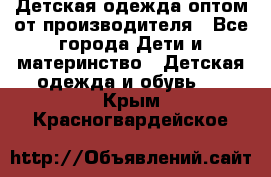 Детская одежда оптом от производителя - Все города Дети и материнство » Детская одежда и обувь   . Крым,Красногвардейское